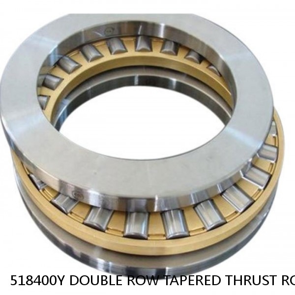 518400Y DOUBLE ROW TAPERED THRUST ROLLER BEARINGS